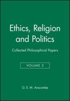 Ethics, Religion and Politics (The Collected Philosophical Papers of G.E.M. Anscombe, Vol. 3) 0631129421 Book Cover