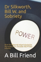 Dr Silkworth, Bill W. and Sobriety: How Dr Silkworth Helped Alcoholics Anonymous Co-Founder Bill W Find Sobriety 1717702228 Book Cover