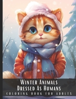 Winter Animals Dressed as Humans Coloring Book for Adults: Various Animals as Cats, Mouse, Bear, Dog Dressed in Human Clothes Coloring Book for ... Relief and Relaxation - 50 Coloring Pages B0CNZ5FX67 Book Cover