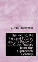 The Pacific, Its Past and Future: And the Policy of the Great Powers From the Eighteenth Century 1014939143 Book Cover
