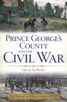 Prince George's County and the Civil War:: Life on the Border 1609498488 Book Cover