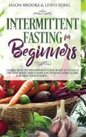Intermittent Fasting for Beginners: Learn How to Transform Your Body in 30 Days or Less with This Complete Weight Loss Guide for Men and Women 1729255663 Book Cover