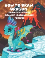 How to Draw Dragon Grid Copy Method Drawing Learning Guide For Kids: A Fun and Simple Copy Grid Method Drawing Gide For Kids 1650427360 Book Cover