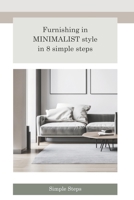Furnishing in Minimalist style in 8 simple steps: Simplicity, Serenity, and Style in Your Home B0CJDDKWX4 Book Cover