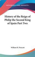 History of the Reign of Philip the Second King of Spain Part Two 1432626183 Book Cover