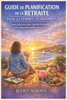 GUIDE DE PLANIFICATION DE LA RETRAITE POUR LES FEMMES CÉLIBATAIRES: Étapes judicieuses pour atteindre la sécurité et la richesse personnelle à long terme (French Edition) B0GF9PKR2W Book Cover