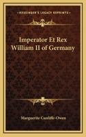 Imperator et Rex: William II of Germany, by the author of "The Martyrdom of an Empress" 0766197506 Book Cover