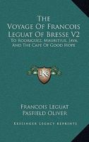 The Voyage Of Francois Leguat Of Bresse V2: To Rodriguez, Mauritius, Java, And The Cape Of Good Hope 1163282421 Book Cover