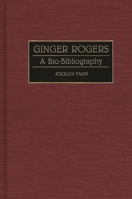 Ginger Rogers: A Bio-Bibliography (Bio-Bibliographies in the Performing Arts) 0313291772 Book Cover
