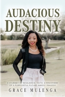 Audacious Destiny: A journey of resilience, faith, and discovery of a purposeful future amidst tragedy B0B6LKWD22 Book Cover
