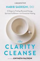 The Clarity Cleanse: 12 Steps to Finding Renewed Energy, Spiritual Fulfillment, and Emotional Healing