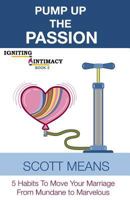 Pump Up the Passion: 5 habits to move your marriage from mundane to marvelous 1731462476 Book Cover