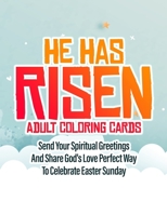 HE Has Risen Adult Coloring Cards: Send Your Spiritual Greetings And Share God's Love Perfect Way To Celebrate Easter Sunday B08XSCRMHF Book Cover