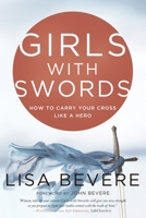 Girls with Swords: How to Carry Your Cross Like a Hero 0307457826 Book Cover