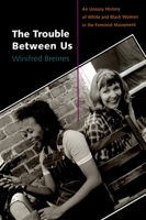 The Trouble between Us: An Uneasy History of White and Black Women in the Feminist Movement 0195179048 Book Cover