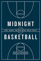 Midnight Basketball: Race, Sports, and Neoliberal Social Policy 022637498X Book Cover