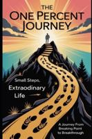 THE ONE PERCENT JOURNEY: Small Steps, Extraordinary Life A Journey from Breaking Point to Breakthrough B0G4KMNBJZ Book Cover
