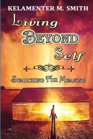 Living Beyond Self: Searching For Meaning 0578630621 Book Cover