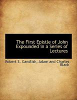 The First Epistle of John Expounded in a Series of Lectures 0530220628 Book Cover