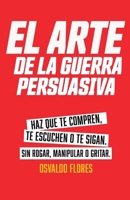 El Arte de la Guerra Persuasiva: Descubre los secretos de la persuasión estratégica, cómo influir, convencer y ganar a cualquier audiencia (Spanish Edition) B0DW98BRH9 Book Cover