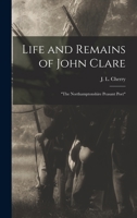 Life and Remains of John Clare: The Northamptonshire Peasant Poet 1981160485 Book Cover