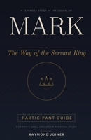 Mark: The Way of the Servant King: A Ten-Week Study in the Gospel of Mark for Men's Small Groups or Personal Study (Participant Guide) (No Homework Bible Studies) B0HFH4SQ5B Book Cover