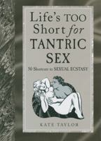 Life's Too Short for Tantric Sex: 50 Shortcuts to Sexual Ecstasy 1569244464 Book Cover