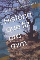 História que fiz pra mim 1793192898 Book Cover