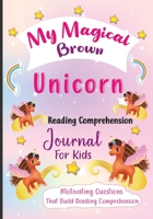 My Magical Brown Unicorn Reading Comprehension Journal For Kids: Motivating Questions That Build Reading Comprehension 1735943711 Book Cover