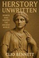 Herstory Unwritten: Women Who Shaped the Ancient World B0FCMY45NG Book Cover