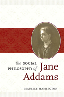 The Social Philosophy of Jane Addams 0252034767 Book Cover