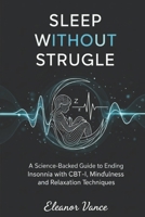 Sleep Without Struggle: A Science-Backed Guide to Ending Insomnia with CBT-I, Mindfulness, and Relaxation Techniques B0G6FRS5GV Book Cover