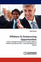 Offshore & Outsourcing Opportunities: Using a Strategic Perspective to Examine Offshore Outsourcing Opportunities - case study Republic of Kosovo 3844380833 Book Cover