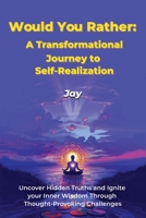 Would You Rather: A Transformational Journey to Self-Realization: Uncover Hidden Truths and Ignite Your Inner Wisdom Through Thought-Provoking Challenges B0DWLQQZY6 Book Cover