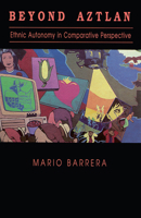 Beyond Aztlan: Ethnic Autonomy in Comparative Perspective 0268006881 Book Cover