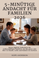 5-MINÜTIGE ANDACHT FÜR FAMILIEN 2026: Kurze tägliche Andachten für vielbeschäftigte Familien, um das ganze Jahr über in Glaube, Liebe und Einheit zu wachsen B0G65QN7RH Book Cover