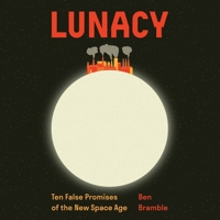 Lunacy: Ten False Promises of the New Space Age 0691281289 Book Cover