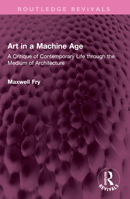 Art in a Machine Age: A Critique of Contemporary Life Through the Medium of Architecture 1032618949 Book Cover