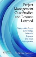 Project Management Case Studies and Lessons Learned: Stakeholder, Scope, Knowledge, Schedule, Resource and Team Management 1498700403 Book Cover