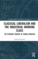Classical Liberalism and the Industrial Working Class: The Economic Thought of Thomas Hodgskin 0367532158 Book Cover