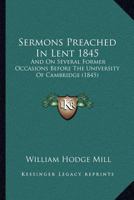 Sermons Preached In Lent 1845: And On Several Former Occasions Before The University Of Cambridge 1167023544 Book Cover