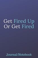 Get Fired Up Or Get Fired: Journal Notebook 1700686348 Book Cover