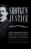 Shotgun Justice:: One Prosecutor's Crusade Against Crime  Corruption in Alexandria  Arlington 1609497473 Book Cover