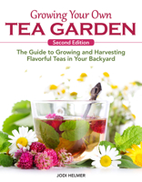 Growing Your Own Tea Garden, Second Edition: The Guide to Growing and Harvesting Flavorful Teas in Your Backyard (CompanionHouse Books) Create Blends to Boost Immunity, Manage Stress, Soothe Headaches 1620084279 Book Cover