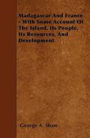 Madagascar and France: With Some Account of the Island, Its People, Its Resources, and Development 1021723487 Book Cover