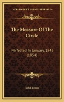 The Measure of the Circle: Perfected in January, 1845 (Classic Reprint) 1425512461 Book Cover