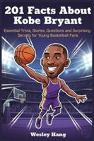 201 Facts About Kobe Bryant: Essential Trivia, Stories, Questions and Surprising Secrets for Young Basketball Fans B0G4DS97Q2 Book Cover