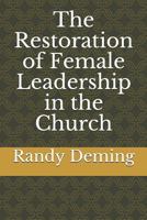 The Restoration of Female Leadership in the Church 1794015574 Book Cover