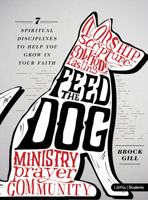 Feed the Dog: 7 Spiritual Disciplines to Help You Grow in Your Faith 1462771041 Book Cover