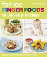 The Top 100 Finger Foods for Babies & Toddlers: Delicious, Healthy Meals for Your Toddler 1848990154 Book Cover